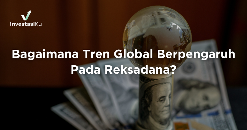 Bagaimana Tren Global Berpengaruh Pada Reksadana?